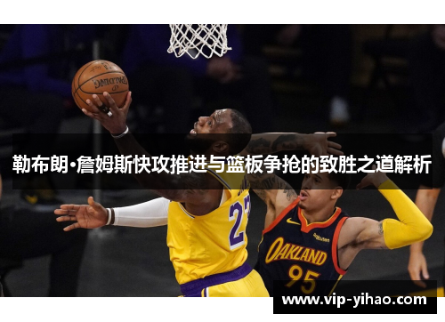 勒布朗·詹姆斯快攻推进与篮板争抢的致胜之道解析