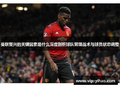 曼联复兴的关键因素是什么深度剖析球队管理战术与球员状态调整