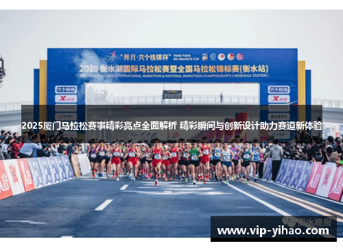 2025厦门马拉松赛事精彩亮点全面解析 精彩瞬间与创新设计助力赛道新体验