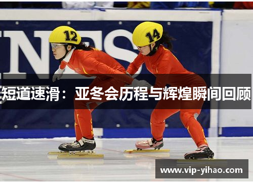短道速滑：亚冬会历程与辉煌瞬间回顾