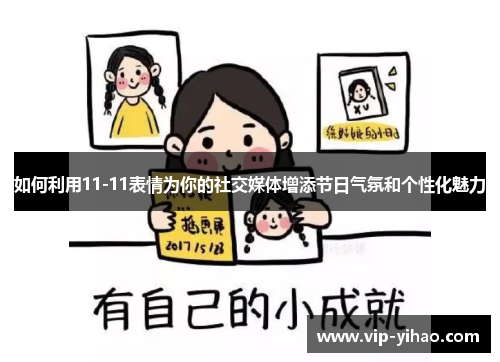 如何利用11-11表情为你的社交媒体增添节日气氛和个性化魅力