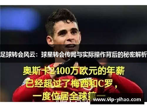足球转会风云：球星转会传闻与实际操作背后的秘密解析