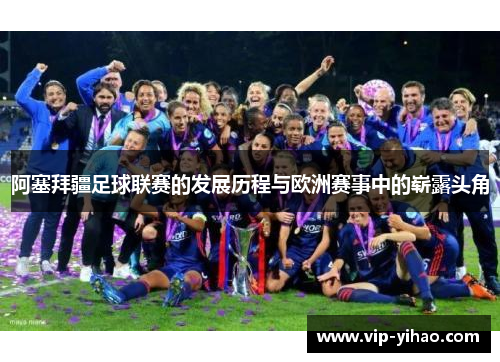 阿塞拜疆足球联赛的发展历程与欧洲赛事中的崭露头角