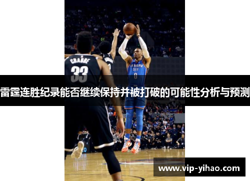 雷霆连胜纪录能否继续保持并被打破的可能性分析与预测