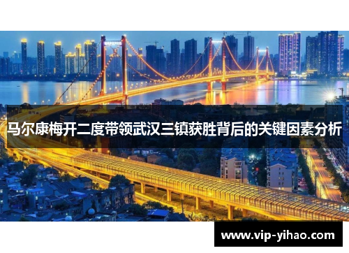马尔康梅开二度带领武汉三镇获胜背后的关键因素分析