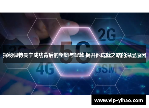 探秘佩特曼宁成功背后的坚韧与智慧 揭开他成就之路的深层原因