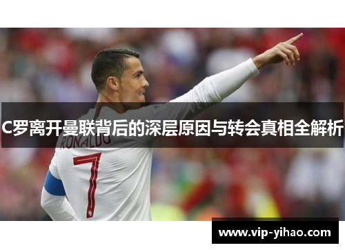 C罗离开曼联背后的深层原因与转会真相全解析