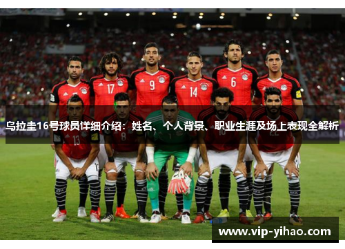 乌拉圭16号球员详细介绍：姓名、个人背景、职业生涯及场上表现全解析